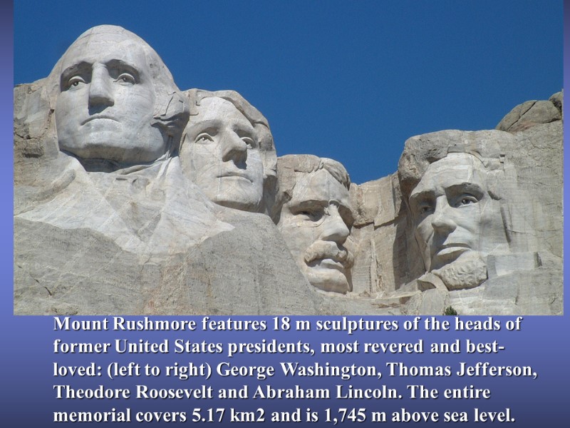 Mount Rushmore features 18 m sculptures of the heads of former United States presidents,